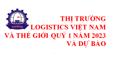 Thị trường logistics Việt Nam và thế giới quý 1 năm 2023 và dự báo